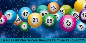 Lô Rơi Là Gì? Chia Sẻ Cách Dùng Để Cải Thiện Kết Quả 2025